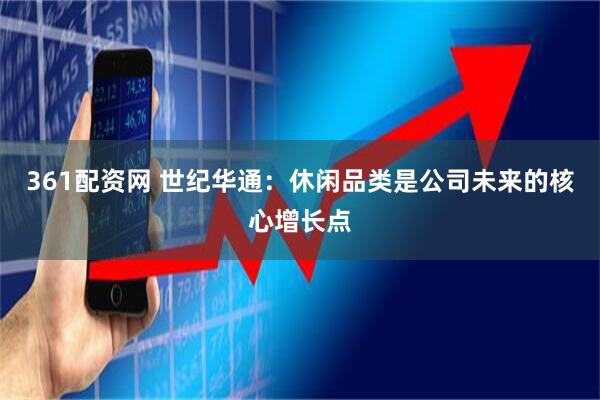 361配资网 世纪华通：休闲品类是公司未来的核心增长点