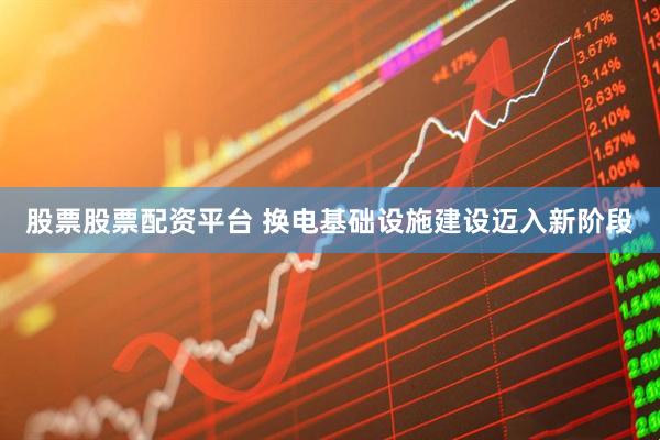 股票股票配资平台 换电基础设施建设迈入新阶段