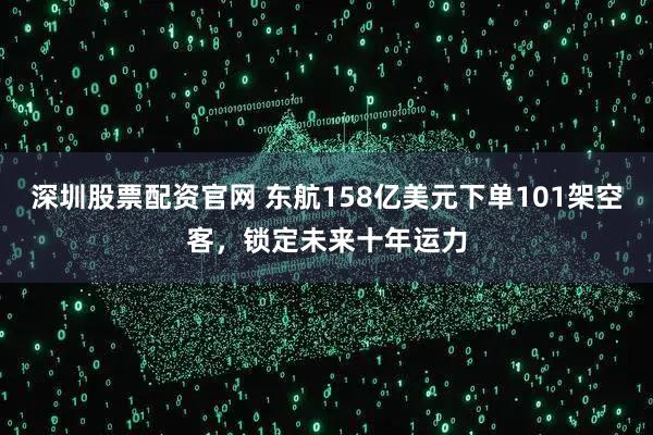 深圳股票配资官网 东航158亿美元下单101架空客，锁定未来十年运力